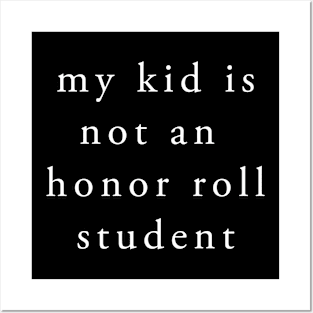 my kid is not an honor roll student Posters and Art